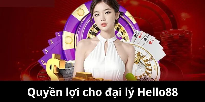 Những quyền lợi độc quyền chỉ dành cho đại lý Hello88