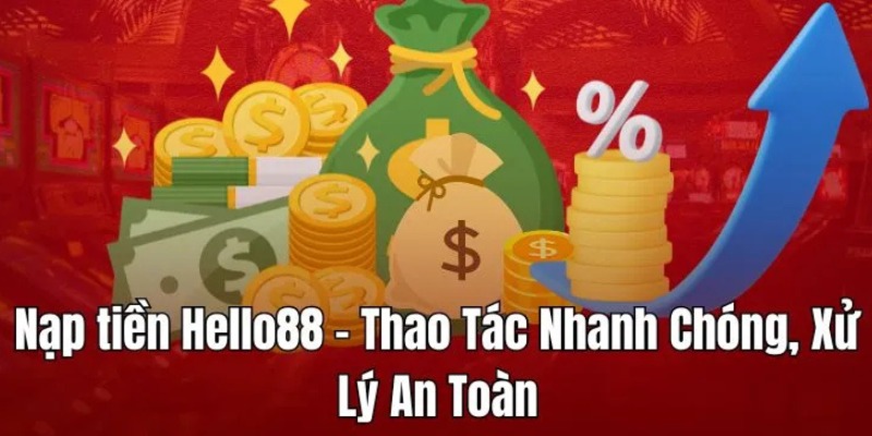 Những điểm sáng không thể bỏ qua khi nạp tiền Hello88