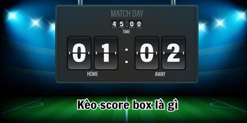 Giải mã thế nào là kèo Score Box?