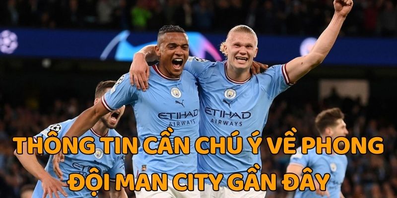 Thông tin cần chú ý về phong đội Man City gần đây