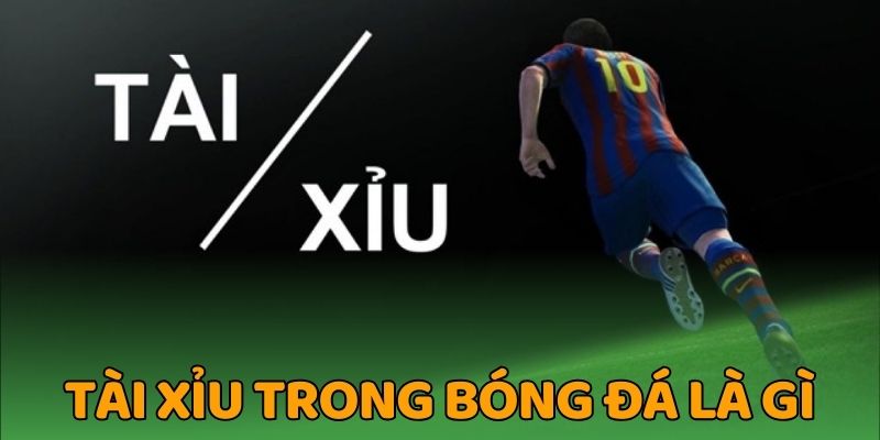 Tài Xỉu trong bóng đá là gì