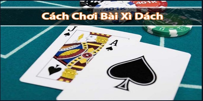 Tìm hiểu và nắm rõ cách chơi bài xì dách